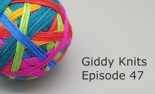 Giddy Knits Episode 47